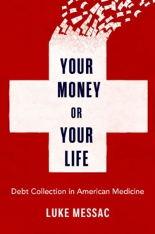 Image for Your money or your life  : debt collection in American medicine