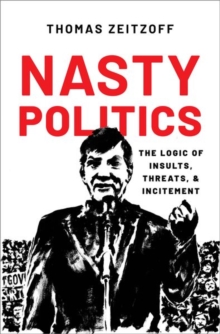 Nasty Politics: The Logic of Insults, Threats, and Incitement