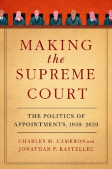 Image for Making the Supreme Court  : the politics of appointments, 1930-2020