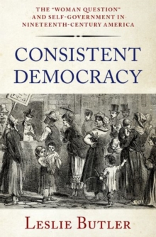 Image for Consistent democracy  : the "woman question" and self-government in nineteenth-century America