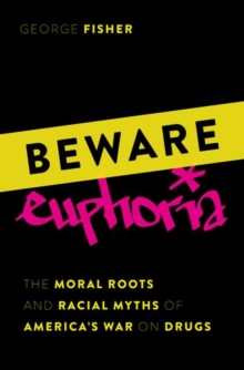 Image for Beware euphoria  : the moral roots and racial myths of America's war on drugs