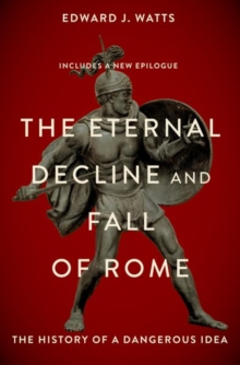 Image for The eternal decline and fall of Rome  : the history of a dangerous idea
