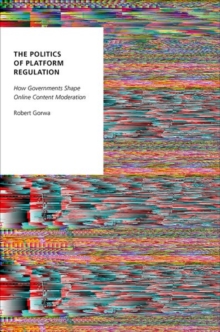 Image for The Politics of Platform Regulation : How Governments Shape Online Content Moderation