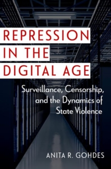 Image for Repression in the digital age  : surveillance, censorship, and the dynamics of state violence