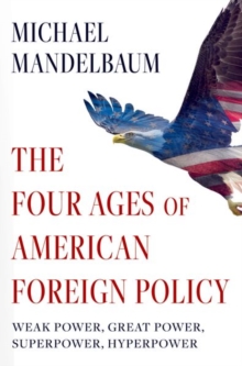 Image for The four ages of American foreign policy  : weak power, great power, superpower, hyperpower