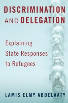 Discrimination and Delegation: Explaining State Responses to Refugees