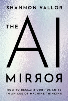 Image for The AI mirror  : how to reclaim our humanity in an age of machine thinking