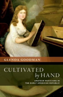 Image for Cultivated by Hand : Amateur Musicians in the Early American Republic