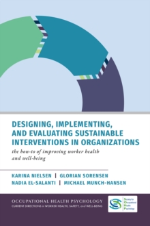Designing, Implementing, and Evaluating Sustainable Interventions in Organizations: The How-To of Improving Worker Health and Well-Being - Nielsen, Karina