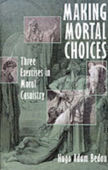 Image for Making mortal choices: three exercises in moral casuistry