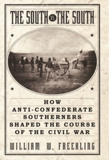 Image for The South vs. the South: how anti-Confederate southerners shaped the course of the Civil War