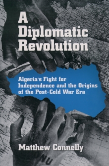 Image for A diplomatic revolution: Algeria's fight for independence and the origins of the post-Cold War era