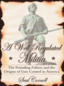 Image for A well-regulated militia: the founding fathers and the origins of gun control in America