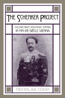 Image for The Schenker project: culture, race and music theory in Fin-de-siecle Vienna