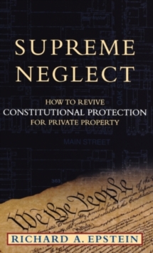 Image for Supreme Neglect: How to Revive Constitutional Protection for Private Property