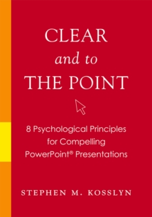 Image for Clear and to the point: 8 psychological principles for compelling PowerPoint presentations