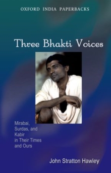 Image for Three Bhakti Voices : Mirabai, Surdas, and Kabir in Their Times and Ours