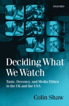 Image for Deciding What We Watch : Taste, Decency and Media Ethics in the UK and the USA