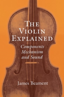 Image for The violin explained  : components, mechanism, and sound