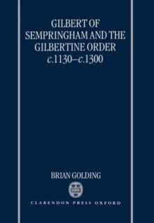 Gilbert of Sempringham and the Gilbertine Order c.1130-c.1300