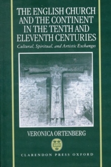 Image for The English Church and the Continent in the Tenth and Eleventh Centuries : Cultural, Spiritual, and Artistic Exchanges
