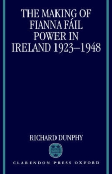 Making of Fianna Fail Power in Ireland 1923-1948