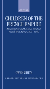 Image for Children of the French empire  : miscegenation and colonial society in French West Africa, 1895-1960