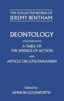 Collected Works of Jeremy Bentham: Deontology. Together with a Table of the Springs of Action and The Article on Utilitarianism