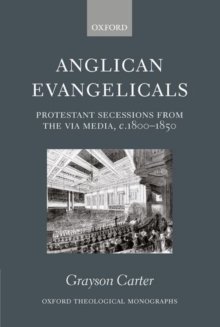 Image for Anglican Evangelicals  : protestant secessions from the via media, c.1800-1850