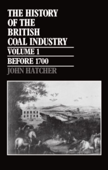 History of the British Coal Industry: Volume 1: Before 1700