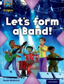 Image for Project X Origins: White Book Band, Oxford Level 10: Working as a Team: Let's Form a Band!