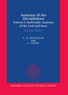 Anatomy of the Dicotyledons: Volume I: Systematic Anatomy of Leaf and Stem, with a Brief History of the Subject