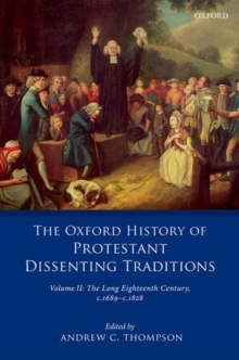 The Oxford History of Protestant Dissenting Traditions, Volume II: The Long Eighteenth Century c. 1689-c. 1828