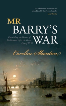 Mr Barry’s War: Rebuilding the Houses of Parliament after the Great Fire of 1834