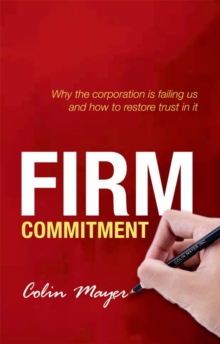 Image for Firm commitment  : why the corporation is failing us and how to restore trust in it