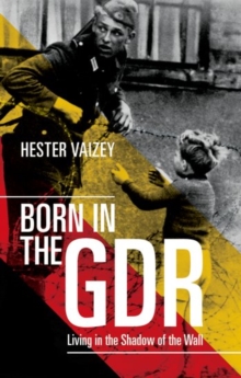 Image for Born in the GDR  : living in the shadow of the Wall