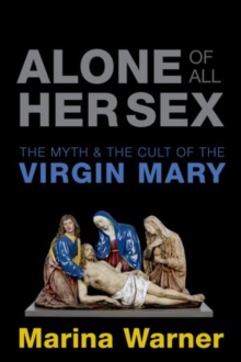 Image for Alone of all her sex  : the myth and the cult of the Virgin Mary
