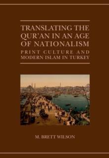 Image for Translating the Qur'an in an age of nationalism  : print culture and modern Islam in Turkey