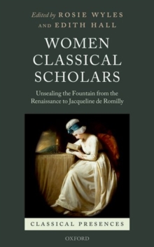 Women Classical Scholars: Unsealing the Fountain from the Renaissance to Jacqueline de Romilly