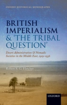 Image for British imperialism and 'the tribal question'  : desert administration and nomadic societies in the Middle East, 1919-1936