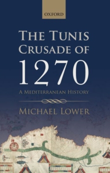 Image for The Tunis Crusade of 1270  : a Mediterranean history