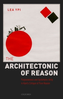 The Architectonic of Reason: Purposiveness and Systematic Unity in Kant’s Critique of Pure Reason