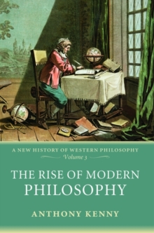 The Rise of Modern Philosophy: A New History of Western Philosophy, Volume 3