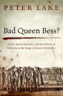 Image for Bad Queen Bess?  : libels, secret histories, and the politics of publicity in the reign of Queen Elizabeth I