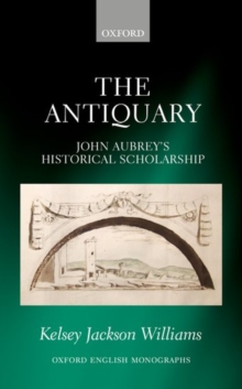 Image for The antiquary  : John Aubrey's historical scholarship
