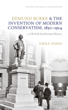 Image for Edmund Burke and the invention of modern Conservatism, 1830-1914  : an intellectual history