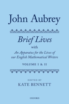 John Aubrey: Brief Lives with An Apparatus for the Lives of our English Mathematical Writers