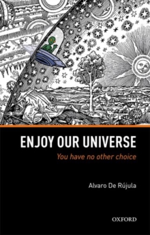 Enjoy Our Universe: You Have No Other Choice