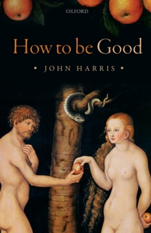 Image for How to be good  : the possibility of moral enhancement