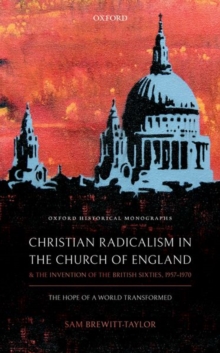 Image for Christian radicalism in the Church of England and the invention of the British sixties, 1957-1970  : the hope of a world transformed
